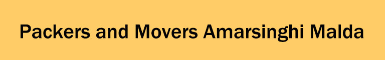 Packers and Movers Amarsinghi Malda Packers and Movers Amarsinghi Malda