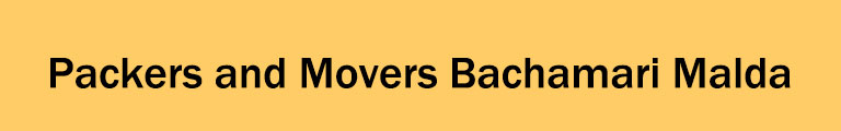Packers and Movers Bachamari Malda Packers and Movers Bachamari Malda