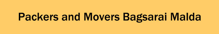 Packers and Movers Bagsarai Malda Packers and Movers Bagsarai Malda