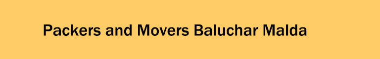 Packers and Movers Baluchar Malda Packers and Movers Baluchar Malda