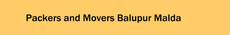 Packers and Movers Balupur Malda Packers and Movers Balupur Malda