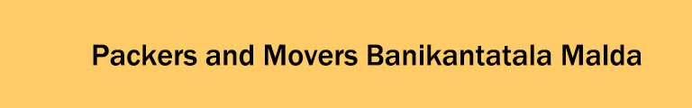 Packers and Movers Banikantatala Malda Packers and Movers Banikantatala Malda