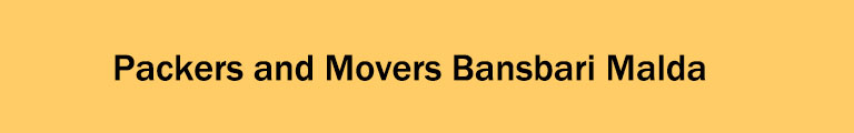Packers and Movers Bansbari Malda Packers and Movers Bansbari Malda
