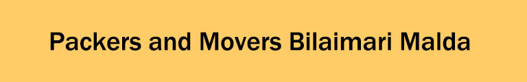 Packers and Movers Bilaimari Malda Packers and Movers Bilaimari Malda