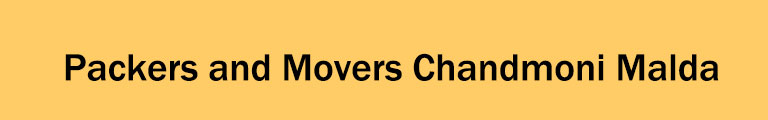 Packers and Movers Chandmoni Malda Packers and Movers Chandmoni Malda