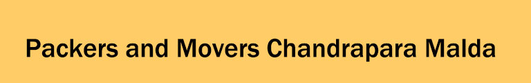 Packers and Movers Chandrapara Malda Packers and Movers Chandrapara Malda