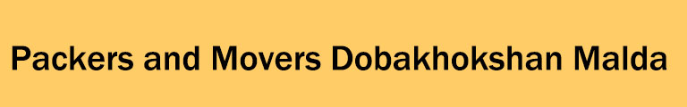 Packers and Movers Dobakhokshan Malda Packers and Movers Dobakhokshan Malda