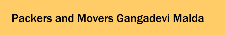 Packers and Movers Gangadevi Malda Packers and Movers Gangadevi Malda