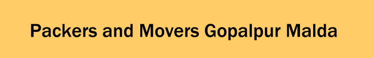Packers and Movers Gopalpur Malda Packers and Movers Gopalpur Malda