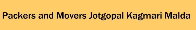 Packers and Movers Jotgopal Kagmari Malda Packers and Movers Jotgopal Kagmari Malda