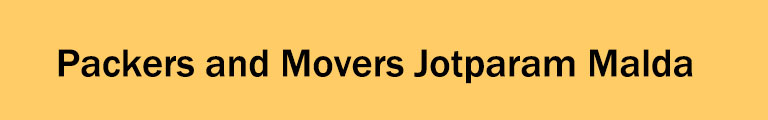 Packers and Movers Jotparam Malda Packers and Movers Jotparam Malda