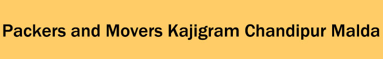 Packers and Movers Kajigram Chandipur Malda Packers and Movers Kajigram Chandipur Malda