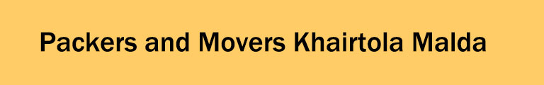 Packers and Movers Khairtola Malda Packers and Movers Khairtola Malda