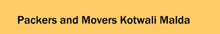 Packers and Movers Kotwali Malda Packers and Movers Kotwali Malda