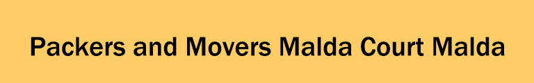 Packers and Movers Malda Court Malda Packers and Movers Malda Court Malda
