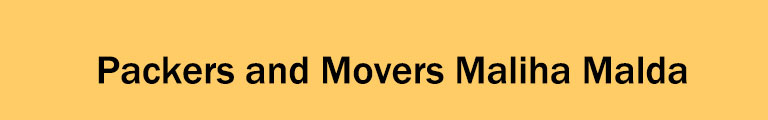 Packers and Movers Maliha Malda Packers and Movers Maliha Malda