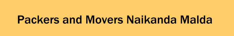 Packers and Movers Naikanda Malda Packers and Movers Naikanda Malda