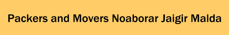 Packers and Movers Noaborar Jaigir Malda Packers and Movers Noaborar Jaigir Malda