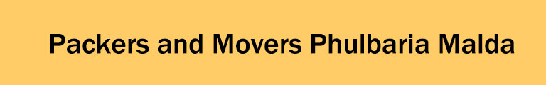 Packers and Movers Phulbaria Malda Packers and Movers Phulbaria Malda