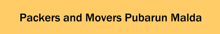 Packers and Movers Pubarun Malda Packers and Movers Pubarun Malda