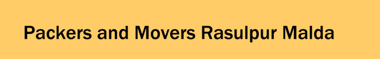Packers and Movers Rasulpur Malda Packers and Movers Rasulpur Malda