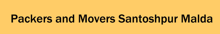 Packers and Movers santoshpur Malda Packers and Movers santoshpur Malda