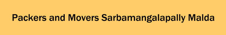 Packers and Movers Sarbamangalapally Malda Packers and Movers Sarbamangalapally Malda
