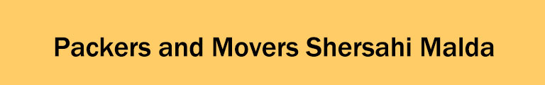 Packers and Movers Shersahi Malda Packers and Movers Shersahi Malda