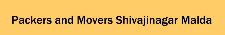 Packers and Movers Shivajinagar Malda Packers and Movers Shivajinagar Malda