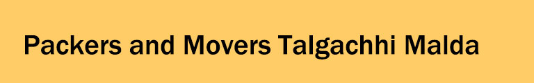 Packers and Movers Talgachhi Malda Packers and Movers Talgachhi Malda